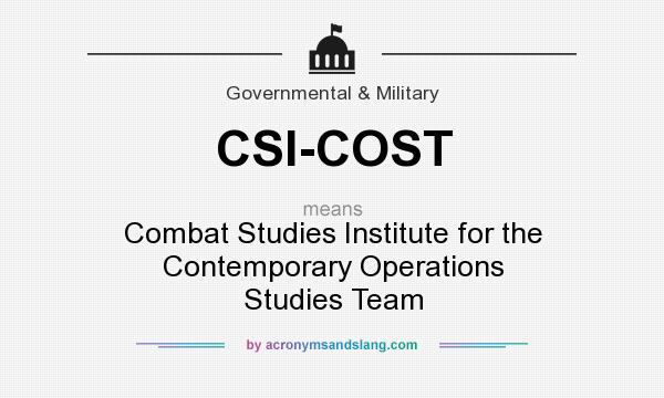 What does CSI-COST mean? It stands for Combat Studies Institute for the Contemporary Operations Studies Team
