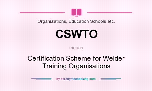 What does CSWTO mean? It stands for Certification Scheme for Welder Training Organisations