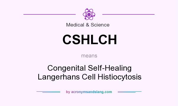 What does CSHLCH mean? It stands for Congenital Self-Healing Langerhans Cell Histiocytosis
