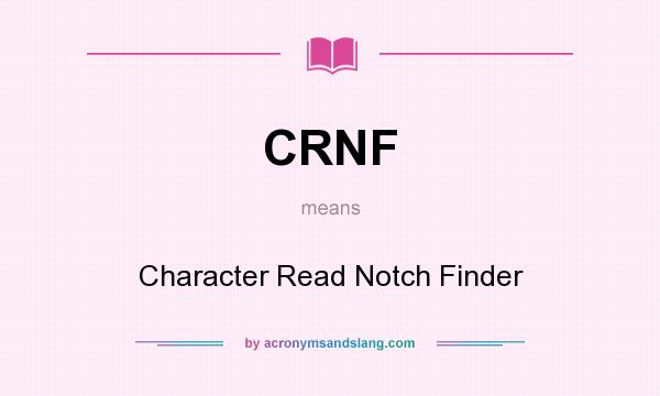 What does CRNF mean? It stands for Character Read Notch Finder