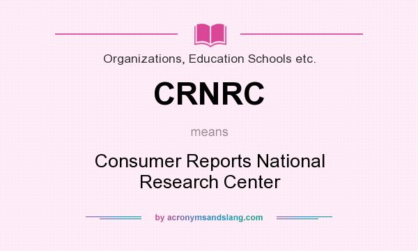 What does CRNRC mean? It stands for Consumer Reports National Research Center