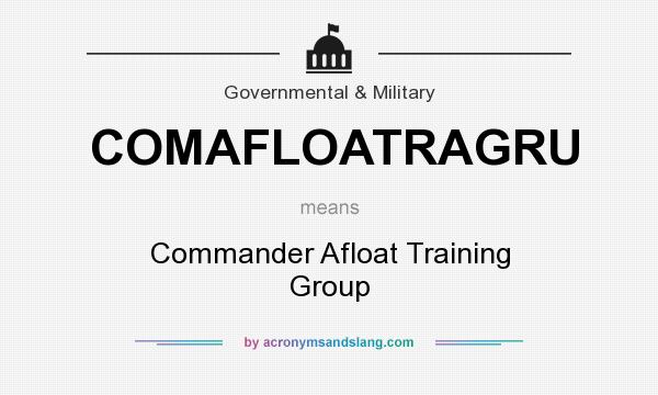 What does COMAFLOATRAGRU mean? It stands for Commander Afloat Training Group