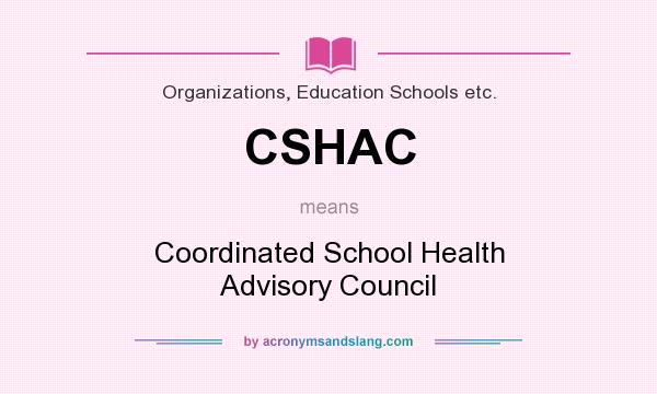 What does CSHAC mean? It stands for Coordinated School Health Advisory Council