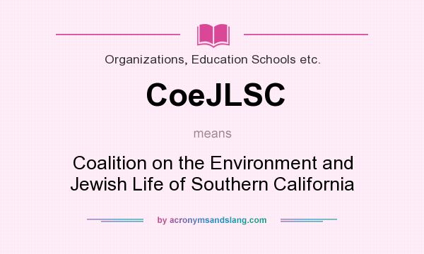 What does CoeJLSC mean? It stands for Coalition on the Environment and Jewish Life of Southern California