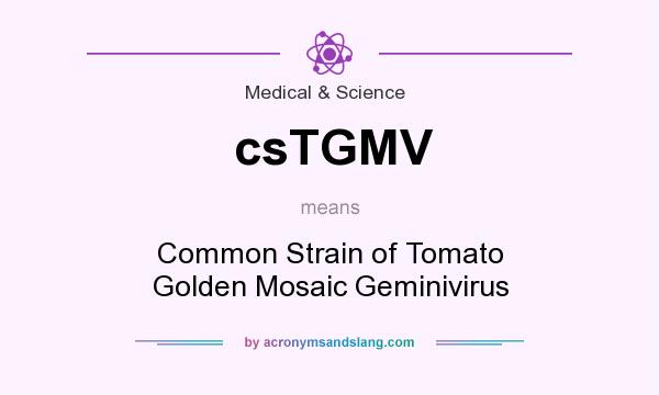 What does csTGMV mean? It stands for Common Strain of Tomato Golden Mosaic Geminivirus