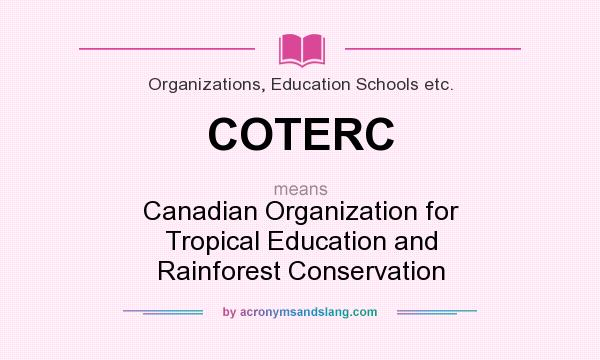 What does COTERC mean? It stands for Canadian Organization for Tropical Education and Rainforest Conservation