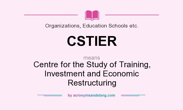 What does CSTIER mean? It stands for Centre for the Study of Training, Investment and Economic Restructuring