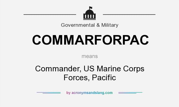 What does COMMARFORPAC mean? It stands for Commander, US Marine Corps Forces, Pacific