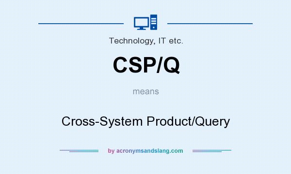 What does CSP/Q mean? It stands for Cross-System Product/Query