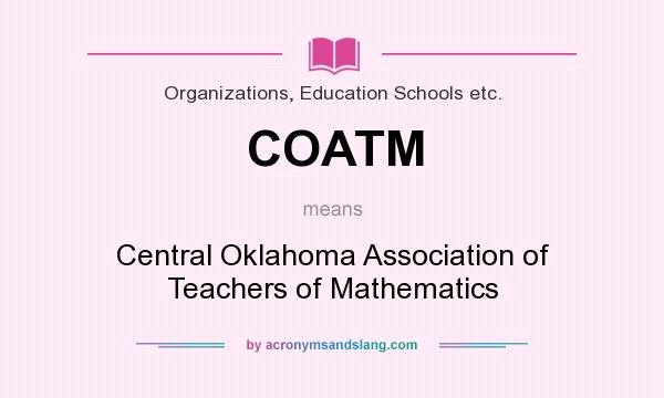 What does COATM mean? It stands for Central Oklahoma Association of Teachers of Mathematics