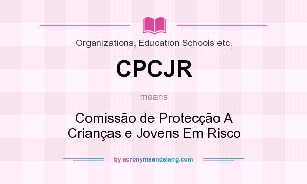 What does CPCJR mean? It stands for Comissão de Protecção A Crianças e Jovens Em Risco