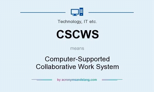 What does CSCWS mean? It stands for Computer-Supported Collaborative Work System
