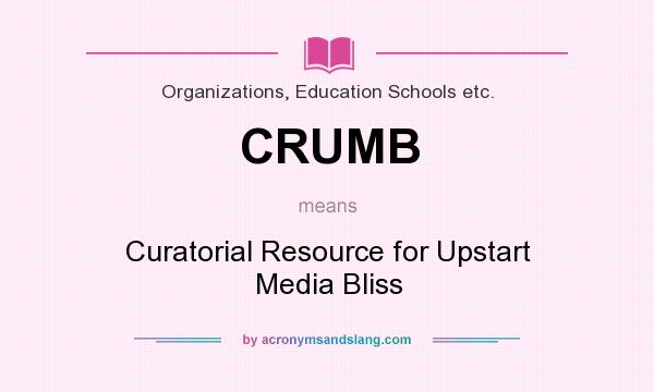 What does CRUMB mean? It stands for Curatorial Resource for Upstart Media Bliss