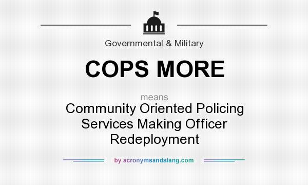 What does COPS MORE mean? It stands for Community Oriented Policing Services Making Officer Redeployment