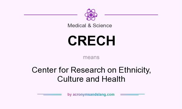 What does CRECH mean? It stands for Center for Research on Ethnicity, Culture and Health