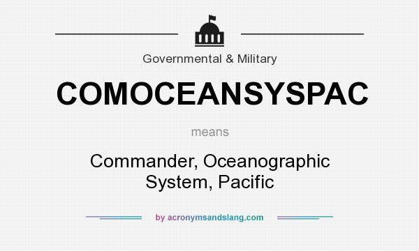 What does COMOCEANSYSPAC mean? It stands for Commander, Oceanographic System, Pacific