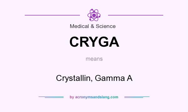 What does CRYGA mean? It stands for Crystallin, Gamma A