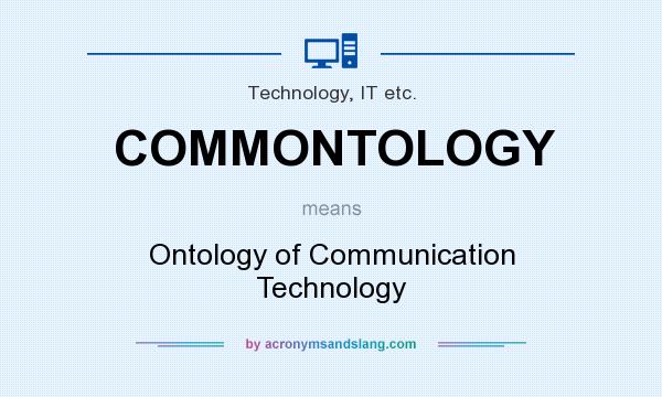 What does COMMONTOLOGY mean? It stands for Ontology of Communication Technology