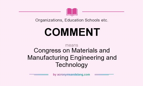 What does COMMENT mean? It stands for Congress on Materials and Manufacturing Engineering and Technology