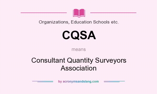What does CQSA mean? It stands for Consultant Quantity Surveyors Association