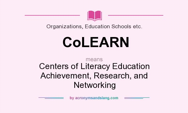 What does CoLEARN mean? It stands for Centers of Literacy Education Achievement, Research, and Networking