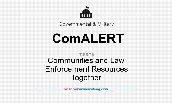 What does ComALERT mean? It stands for Communities and Law Enforcement Resources Together