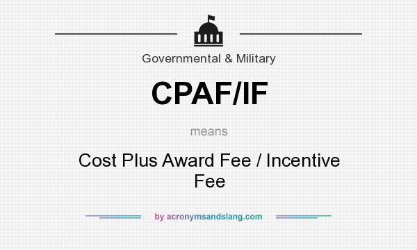 What does CPAF/IF mean? It stands for Cost Plus Award Fee / Incentive Fee