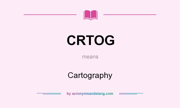 What does CRTOG mean? It stands for Cartography