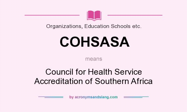What does COHSASA mean? It stands for Council for Health Service Accreditation of Southern Africa
