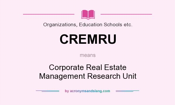 What does CREMRU mean? It stands for Corporate Real Estate Management Research Unit