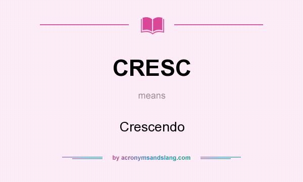 What does CRESC mean? It stands for Crescendo