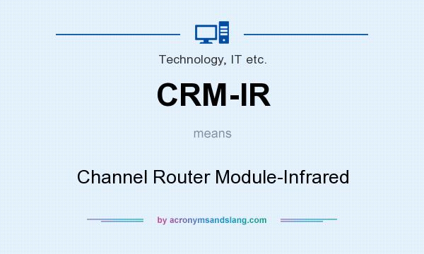 What does CRM-IR mean? It stands for Channel Router Module-Infrared