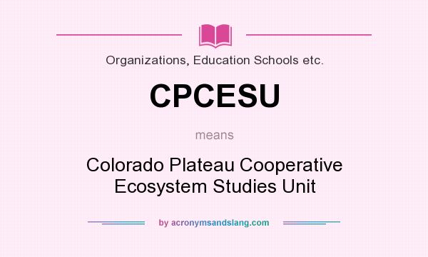 What does CPCESU mean? It stands for Colorado Plateau Cooperative Ecosystem Studies Unit