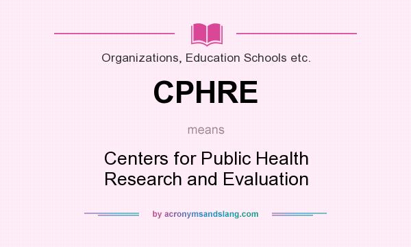 What does CPHRE mean? It stands for Centers for Public Health Research and Evaluation
