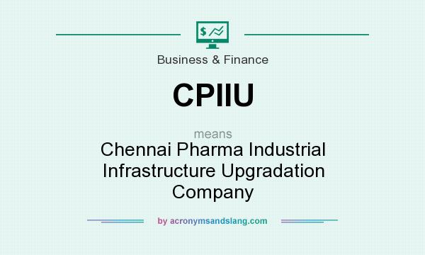 What does CPIIU mean? It stands for Chennai Pharma Industrial Infrastructure Upgradation Company