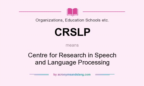 What does CRSLP mean? It stands for Centre for Research in Speech and Language Processing