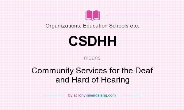 What does CSDHH mean? It stands for Community Services for the Deaf and Hard of Hearing
