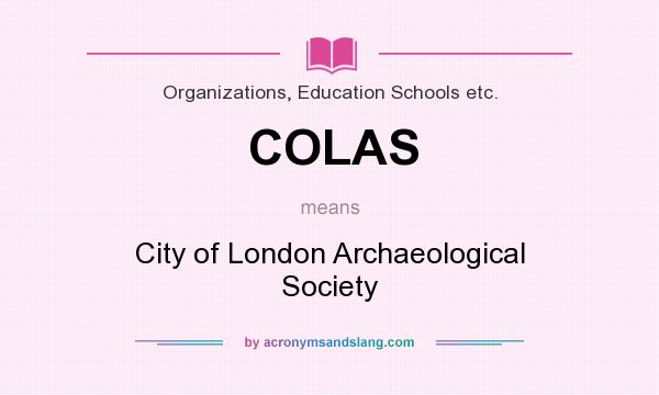 What does COLAS mean? It stands for City of London Archaeological Society