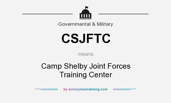 What does CSJFTC mean? It stands for Camp Shelby Joint Forces Training Center