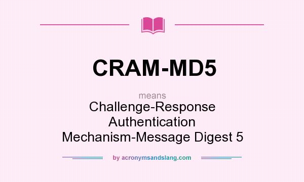 What does CRAM-MD5 mean? It stands for Challenge-Response Authentication Mechanism-Message Digest 5