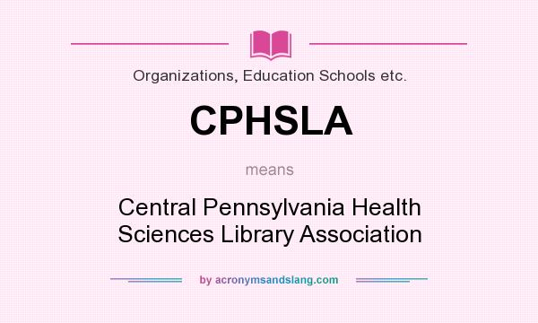 What does CPHSLA mean? It stands for Central Pennsylvania Health Sciences Library Association