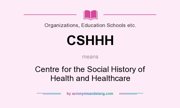 What does CSHHH mean? It stands for Centre for the Social History of Health and Healthcare