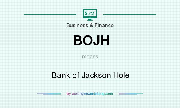 What does BOJH mean? It stands for Bank of Jackson Hole