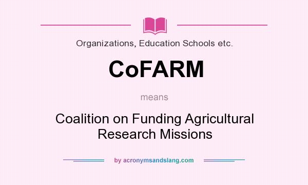 What does CoFARM mean? It stands for Coalition on Funding Agricultural Research Missions