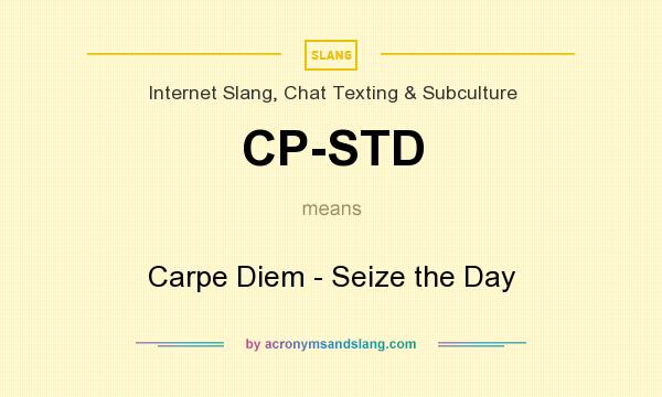 What does CP-STD mean? It stands for Carpe Diem - Seize the Day