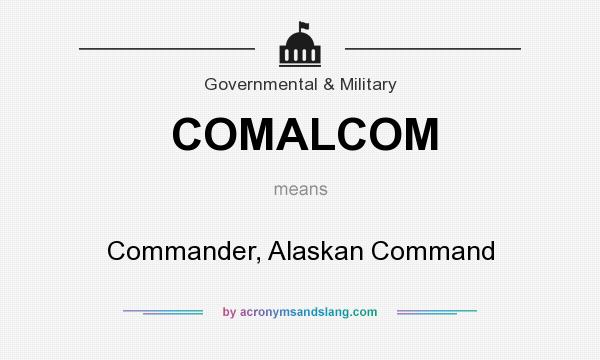 What does COMALCOM mean? It stands for Commander, Alaskan Command