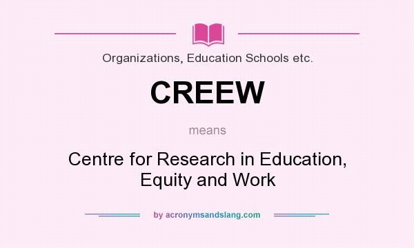 What does CREEW mean? It stands for Centre for Research in Education, Equity and Work
