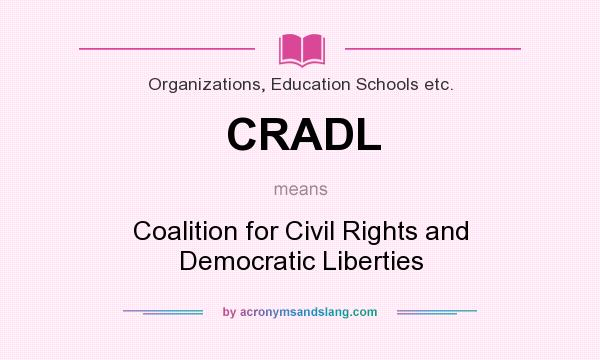 What does CRADL mean? It stands for Coalition for Civil Rights and Democratic Liberties