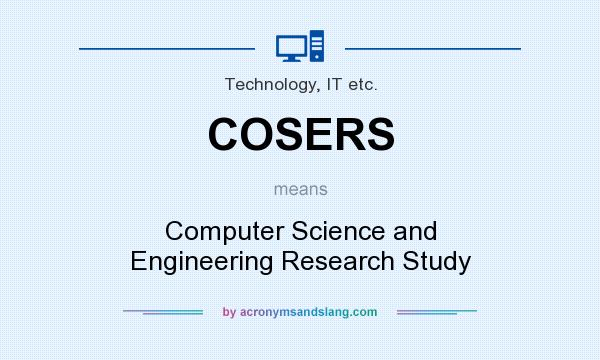 What does COSERS mean? It stands for Computer Science and Engineering Research Study