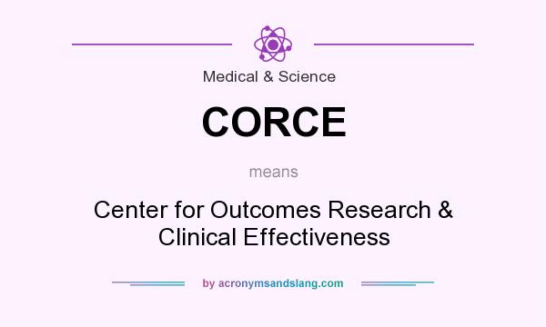 What does CORCE mean? It stands for Center for Outcomes Research & Clinical Effectiveness